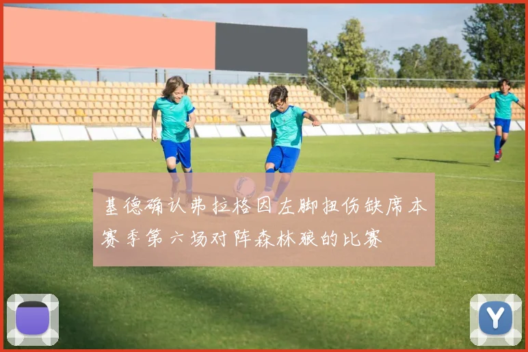 基德确认弗拉格因左脚扭伤缺席本赛季第六场对阵森林狼的比赛