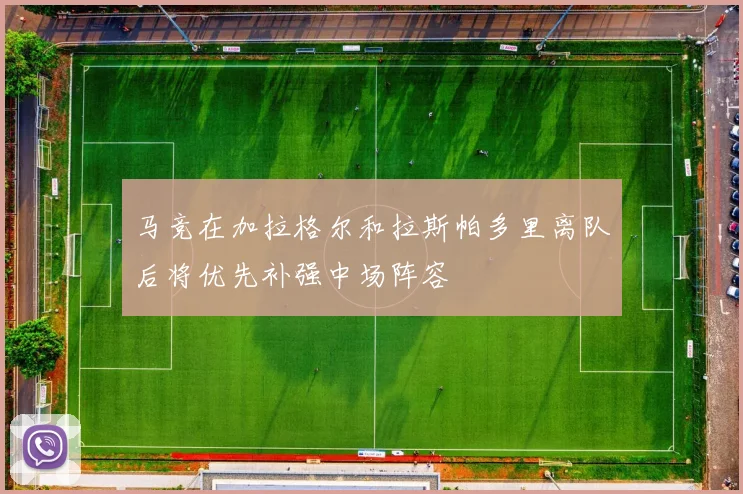 马竞在加拉格尔和拉斯帕多里离队后将优先补强中场阵容