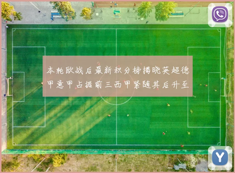 本轮欧战后最新积分榜揭晓英超德甲意甲占据前三西甲紧随其后升至第四
